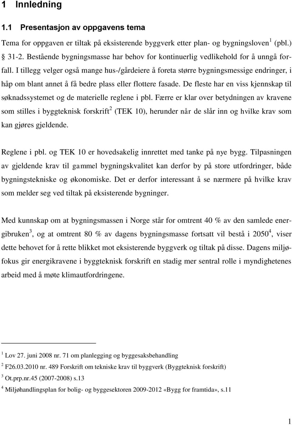 I tillegg velger også mange hus-/gårdeiere å foreta større bygningsmessige endringer, i håp om blant annet å få bedre plass eller flottere fasade.