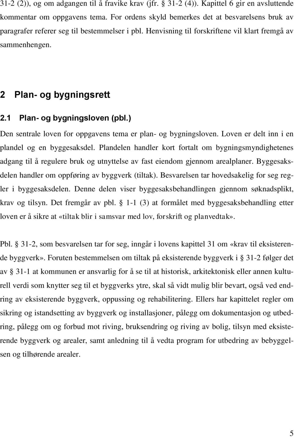 1 Plan- og bygningsloven (pbl.) Den sentrale loven for oppgavens tema er plan- og bygningsloven. Loven er delt inn i en plandel og en byggesaksdel.