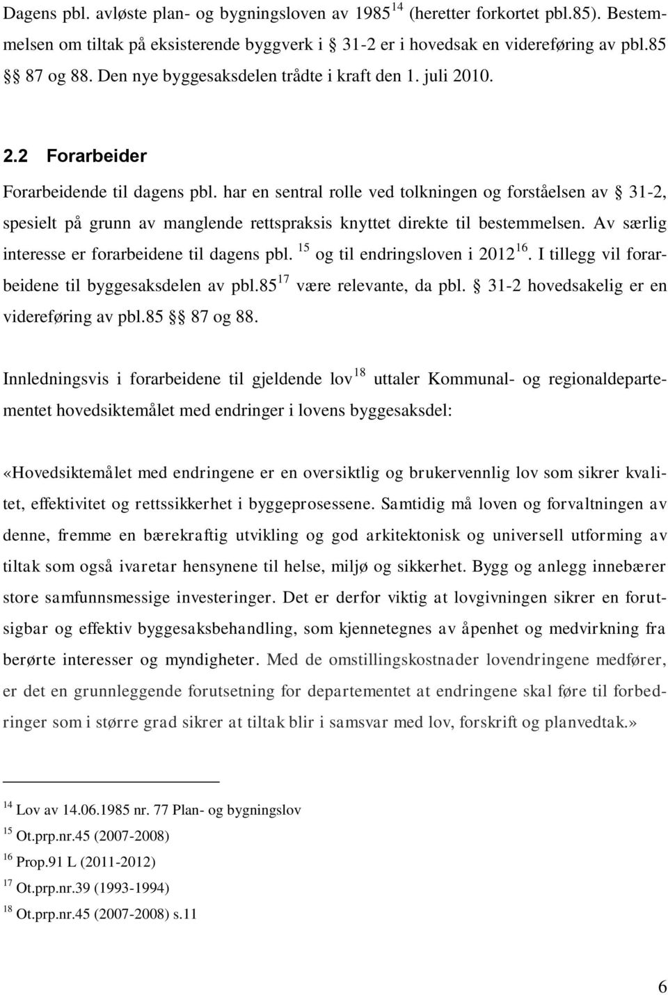 har en sentral rolle ved tolkningen og forståelsen av 31-2, spesielt på grunn av manglende rettspraksis knyttet direkte til bestemmelsen. Av særlig interesse er forarbeidene til dagens pbl.