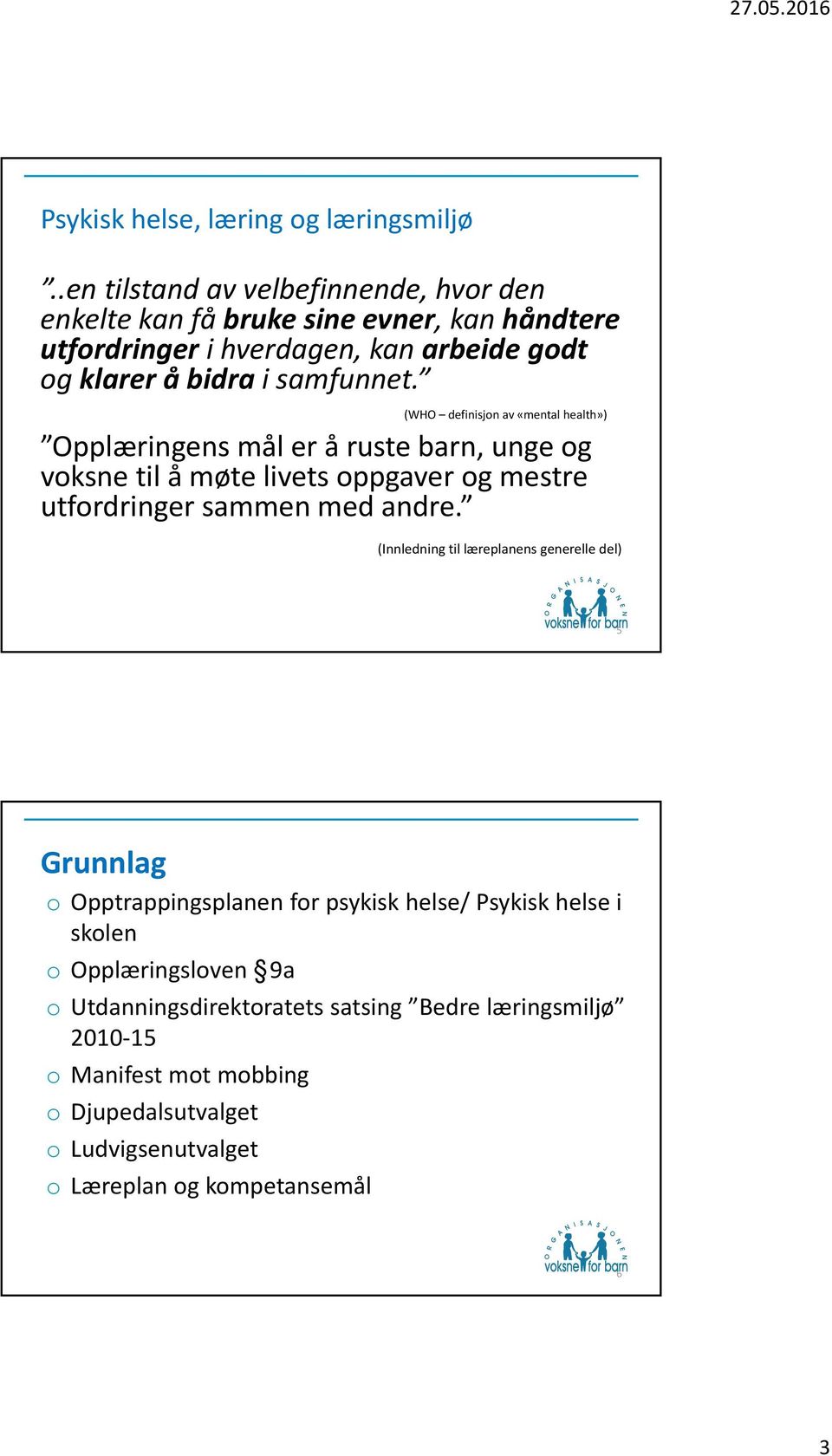 (WHO definisjon av «mental health») Opplæringens mål er å ruste barn, unge og voksne til å møte livets oppgaver og mestre utfordringer sammen med andre.