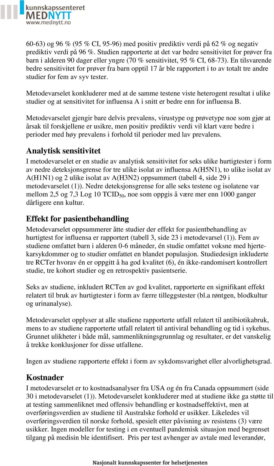 En tilsvarende bedre sensitivitet for prøver fra barn opptil 17 år ble rapportert i to av totalt tre andre studier for fem av syv tester.