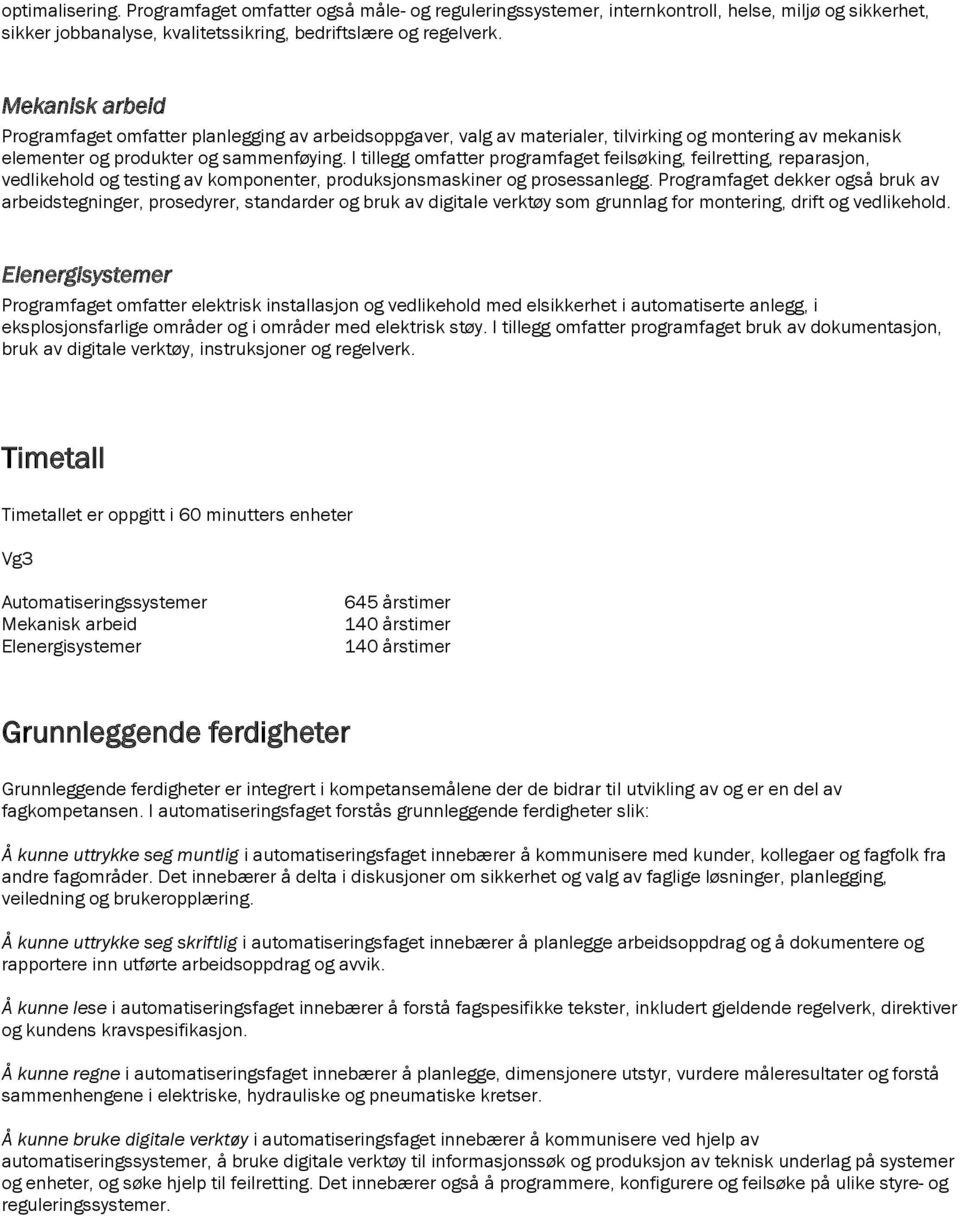 I tillegg omfatter programfaget feilsøking, feilretting, reparasjon, vedlikehold og testing av komponenter, produksjonsmaskiner og prosessanlegg.