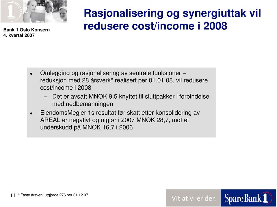 01.08, vil redusere cost/income i 2008 Det er avsatt MNOK 9,5 knyttet til sluttpakker i forbindelse med nedbemanningen