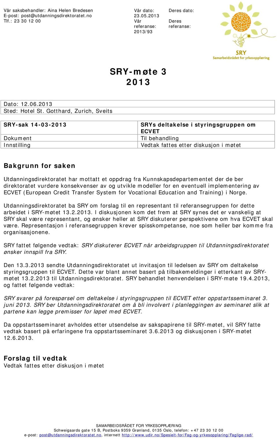 Gotthard, Zurich, Sveits SRY-sak 14-03-2013 Dokument Innstilling SRYs deltakelse i styringsgruppen om ECVET Til behandling Vedtak fattes etter diskusjon i møtet Bakgrunn for saken