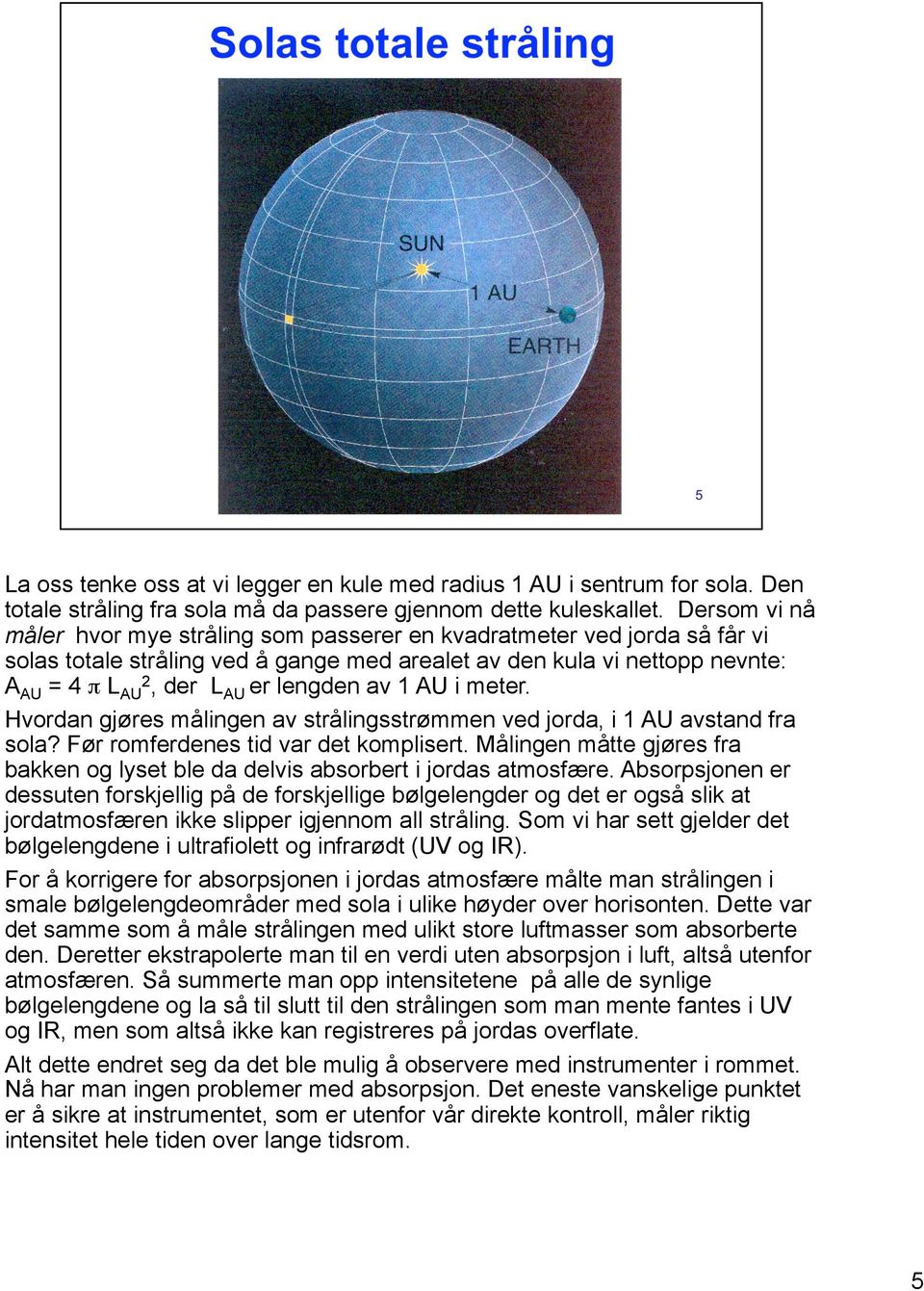 lengden av 1 AU i meter. Hvordan gjøres målingen av strålingsstrømmen ved jorda, i 1 AU avstand fra sola? Før romferdenes tid var det komplisert.