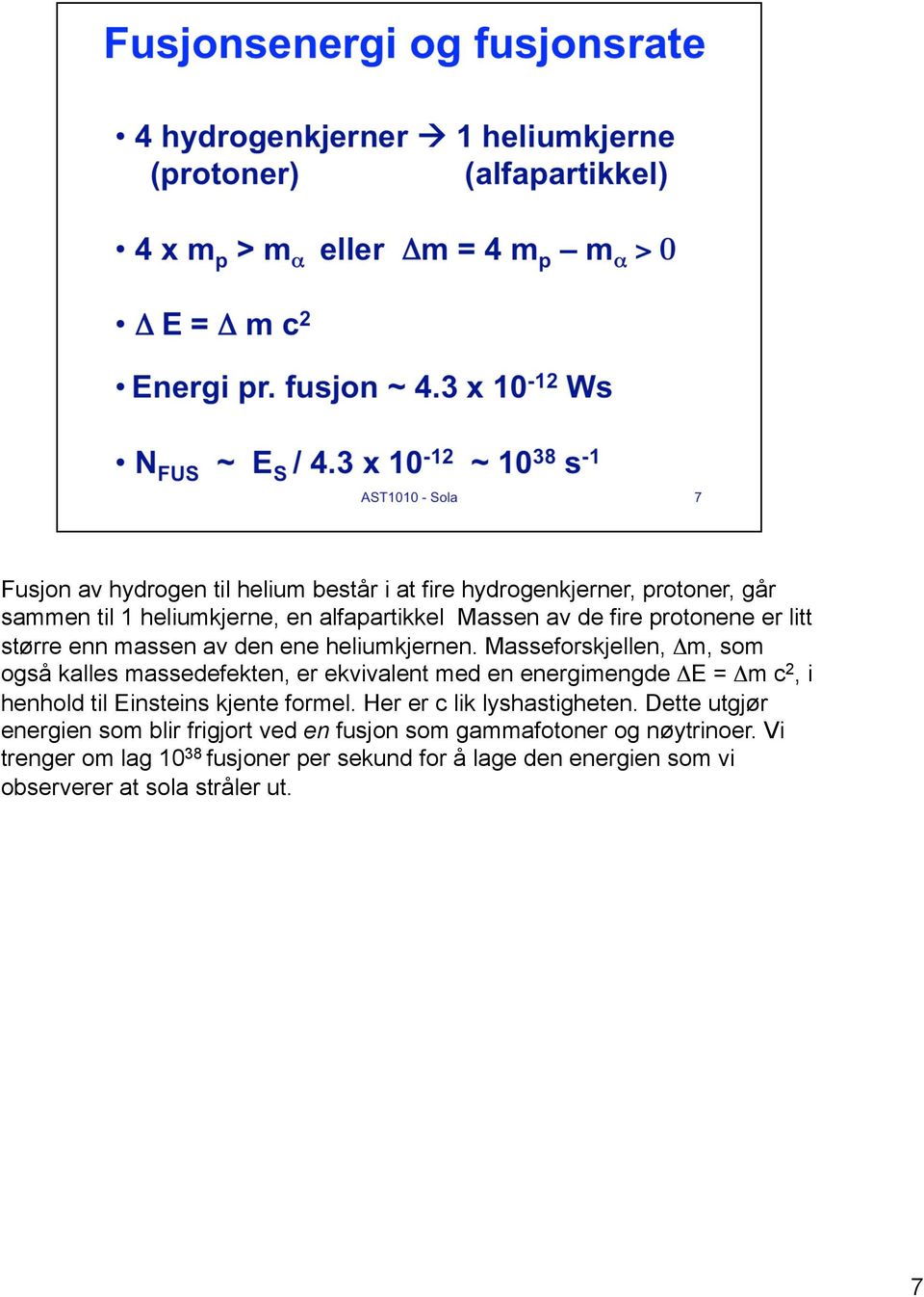 Masseforskjellen, Δm, som også kalles massedefekten, er ekvivalent med en energimengde ΔE = Δm c 2, i henhold til Einsteins kjente formel.