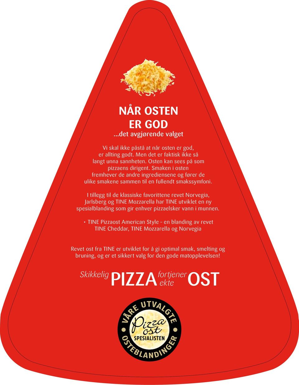 I tillegg til de klassiske favorittene revet Norvegia, Jarlsberg og TINE Mozzarella har TINE utviklet en ny spesialblanding som gir enhver pizzaelsker vann i munnen.