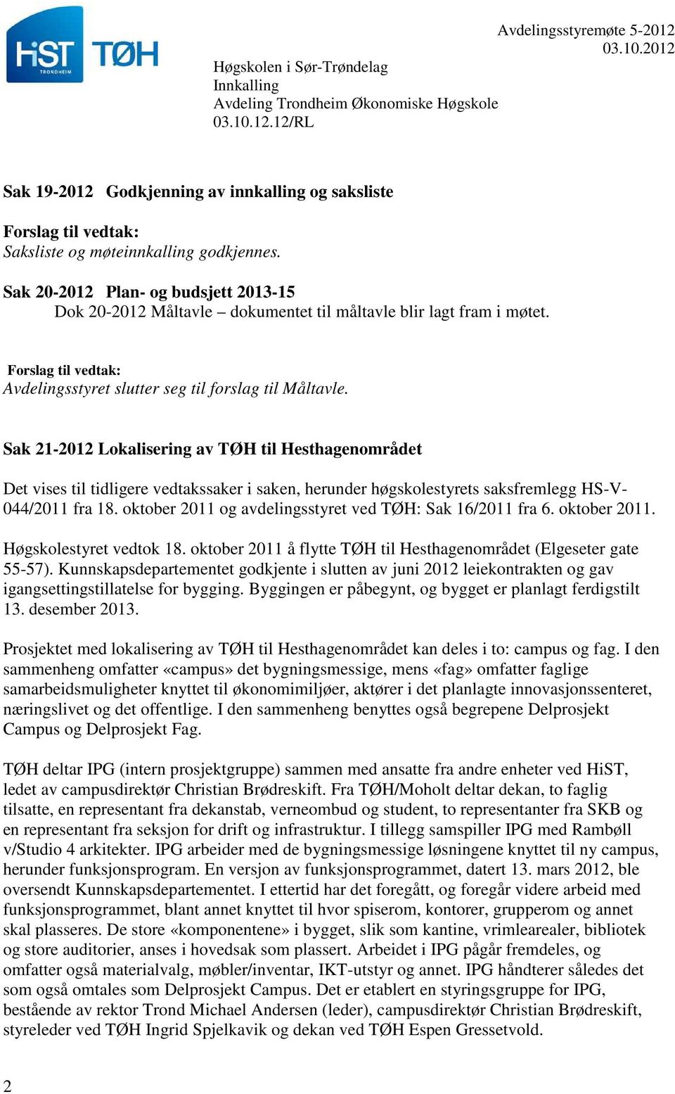 Sak 21-2012 Lokalisering av TØH til Hesthagenområdet Det vises til tidligere vedtakssaker i saken, herunder høgskolestyrets saksfremlegg HS-V- 044/2011 fra 18.