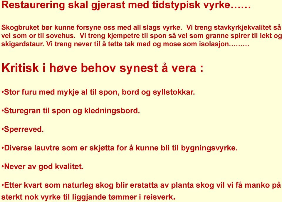 Vi treng never til å tette tak med og mose som isolasjon Kritisk i høve behov synest å vera : Stor furu med mykje al til spon, bord og syllstokkar.