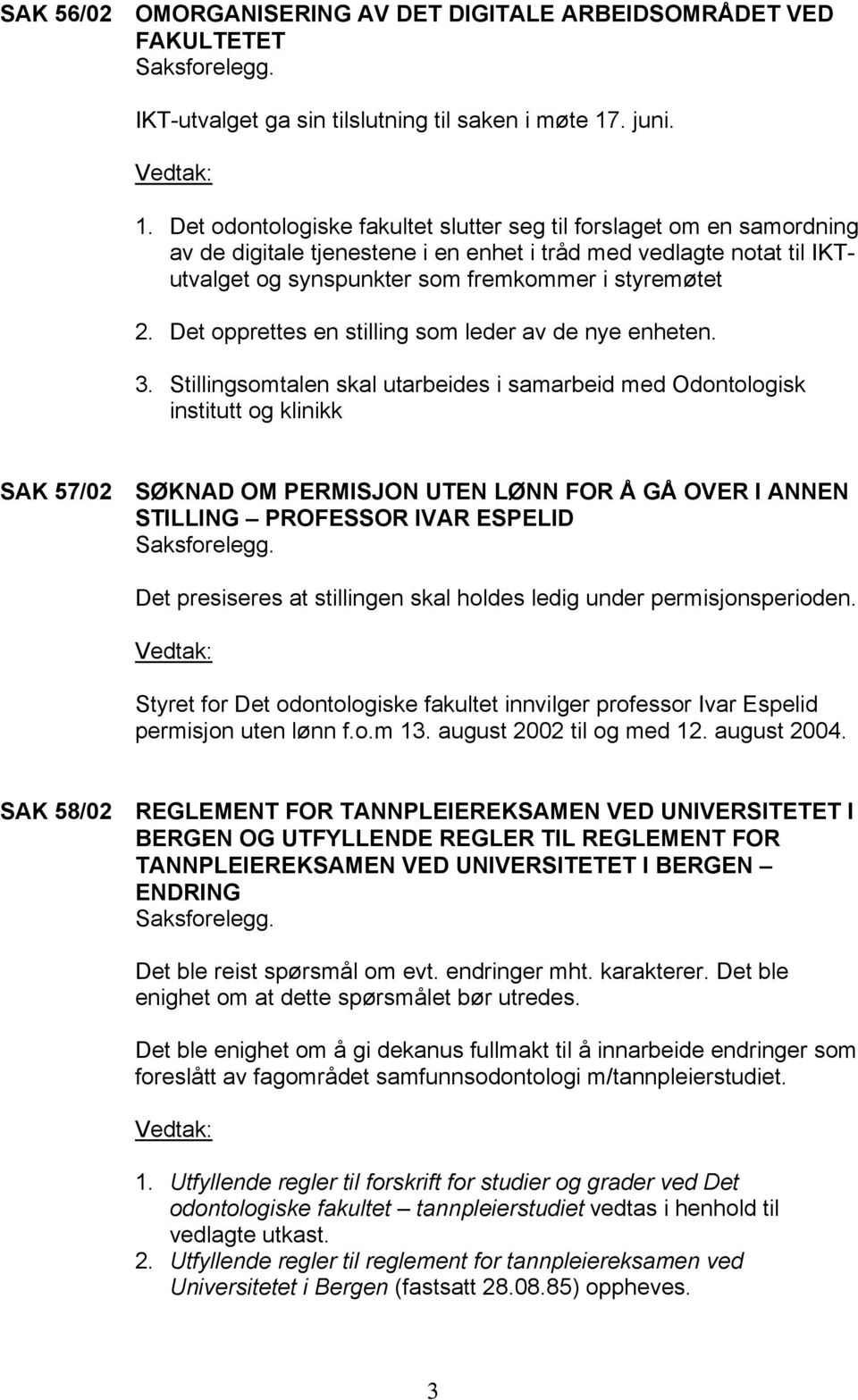 Det odontologiske fakultet slutter seg til forslaget om en samordning av de digitale tjenestene i en enhet i tråd med vedlagte notat til IKTutvalget og synspunkter som fremkommer i styremøtet 2.