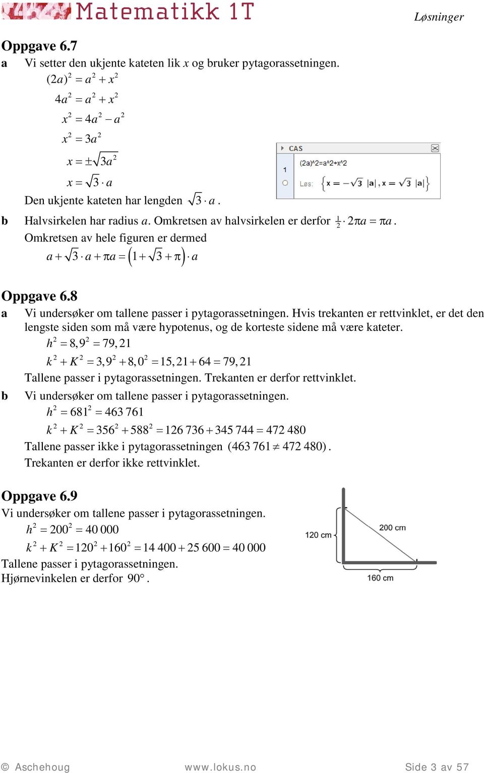 Hvis treknten er rettvinklet, er det den lengste siden som må være hypotenus, og de korteste sidene må være kteter. h 8,9 79, k + K 3,9 + 8, 0 5, + 64 79, Tllene psser i pytgorssetningen.