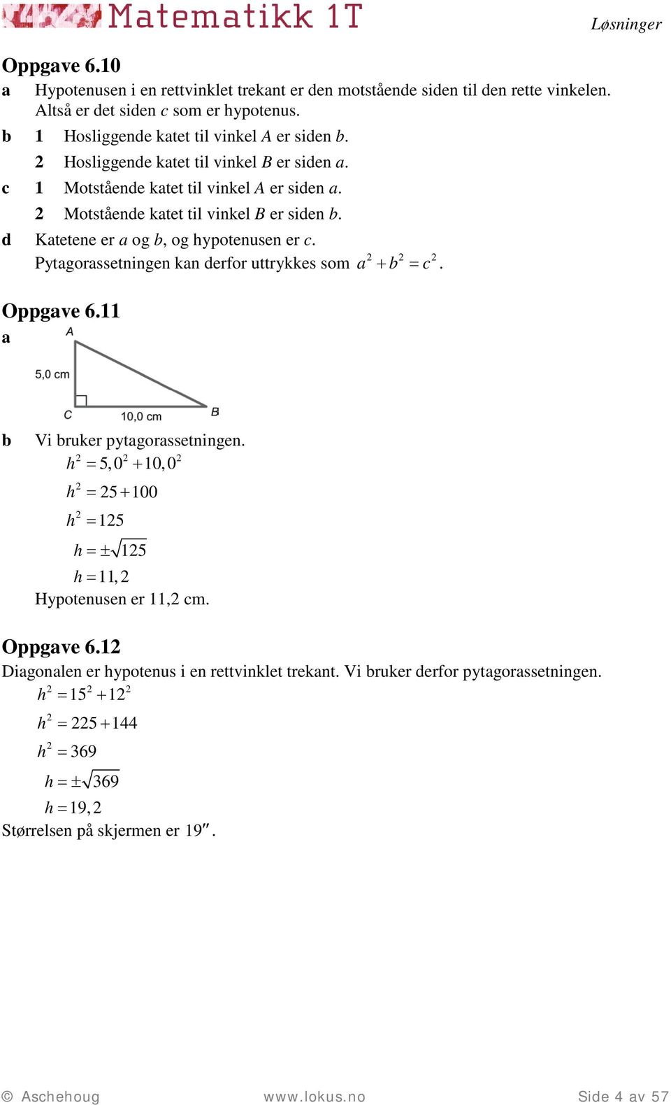 d Ktetene er og, og hypotenusen er c. Pytgorssetningen kn derfor uttrykkes som Oppgve 6. + c. Løsninger Vi ruker pytgorssetningen.