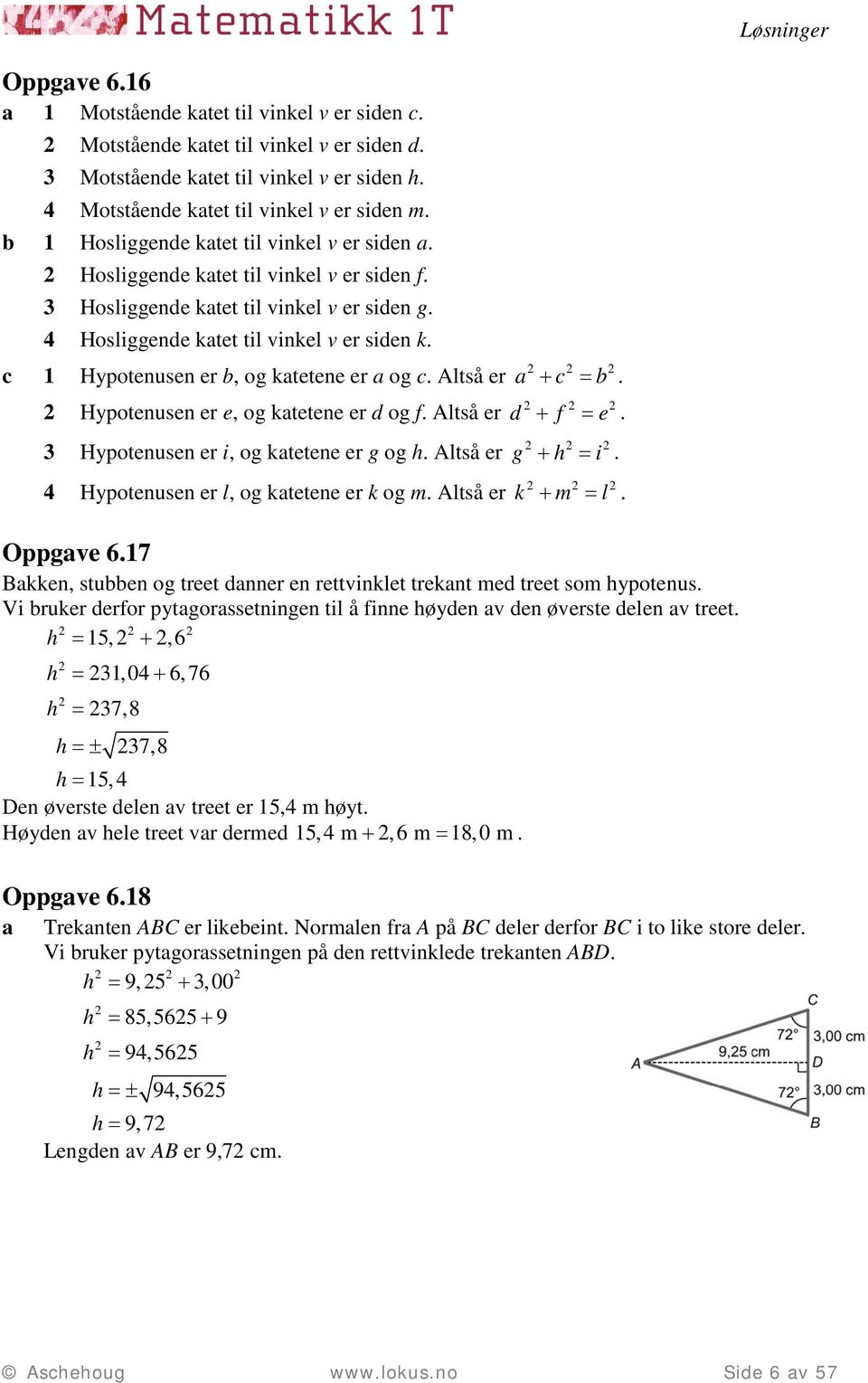 c Hypotenusen er, og ktetene er og c. Altså er Hypotenusen er e, og ktetene er d og f. Altså er 3 Hypotenusen er i, og ktetene er g og h. Altså er 4 Hypotenusen er l, og ktetene er k og m.