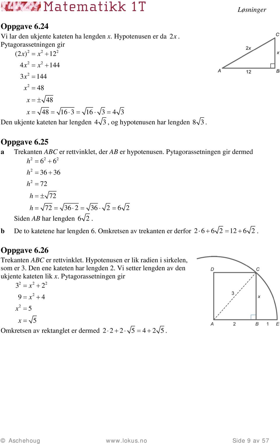 5 Treknten ABC er rettvinklet, der AB er hypotenusen. Pytgorssetningen gir dermed h 6 + 6 h h 36 + 36 7 h ± 7 h 7 36 36 6 Siden AB hr lengden 6. De to ktetene hr lengden 6.