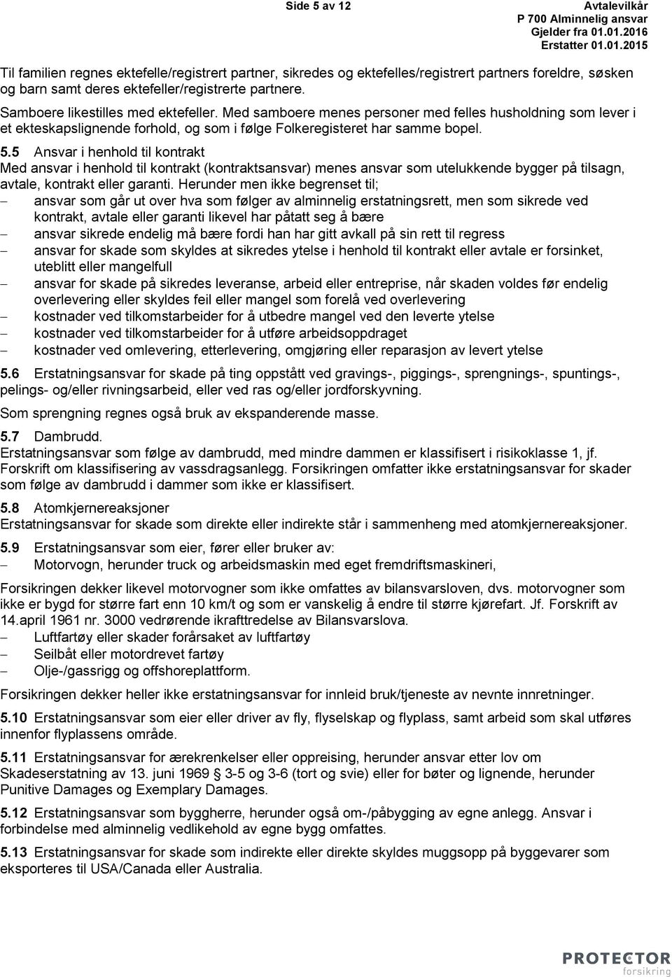 5 Ansvar i henhold til kontrakt Med ansvar i henhold til kontrakt (kontraktsansvar) menes ansvar som utelukkende bygger på tilsagn, avtale, kontrakt eller garanti.