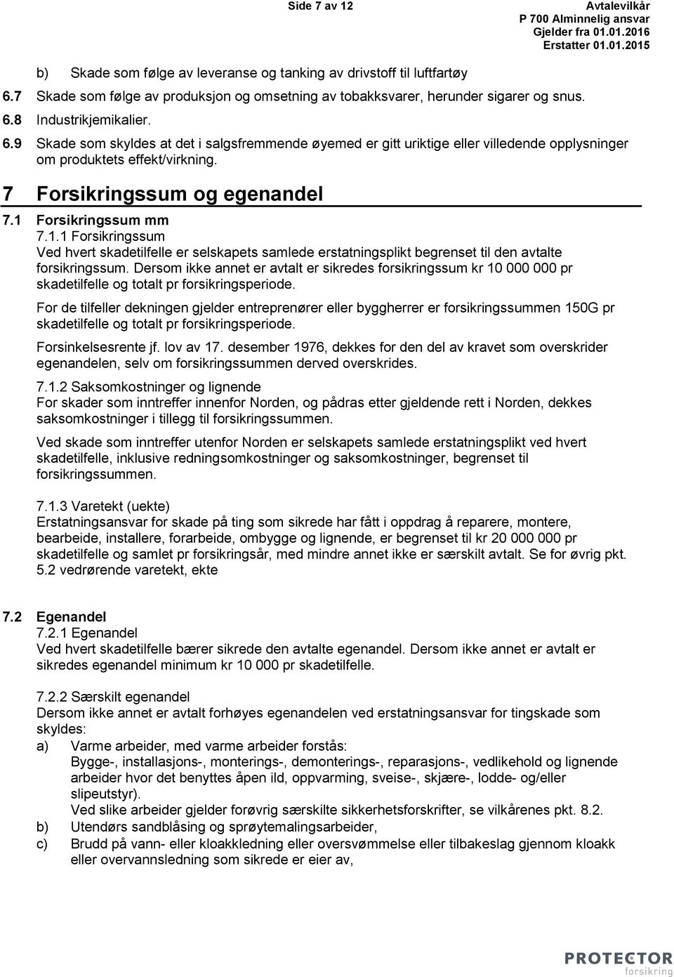 Forsikringssum mm 7.1.1 Forsikringssum Ved hvert skadetilfelle er selskapets samlede erstatningsplikt begrenset til den avtalte forsikringssum.