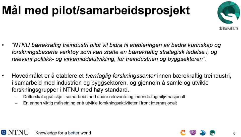 Hovedmålet er å etablere et tverrfaglig forskningssenter innen bærekraftig treindustri, i samarbeid med industrien og byggsektoren, og gjennom å samle og utvikle