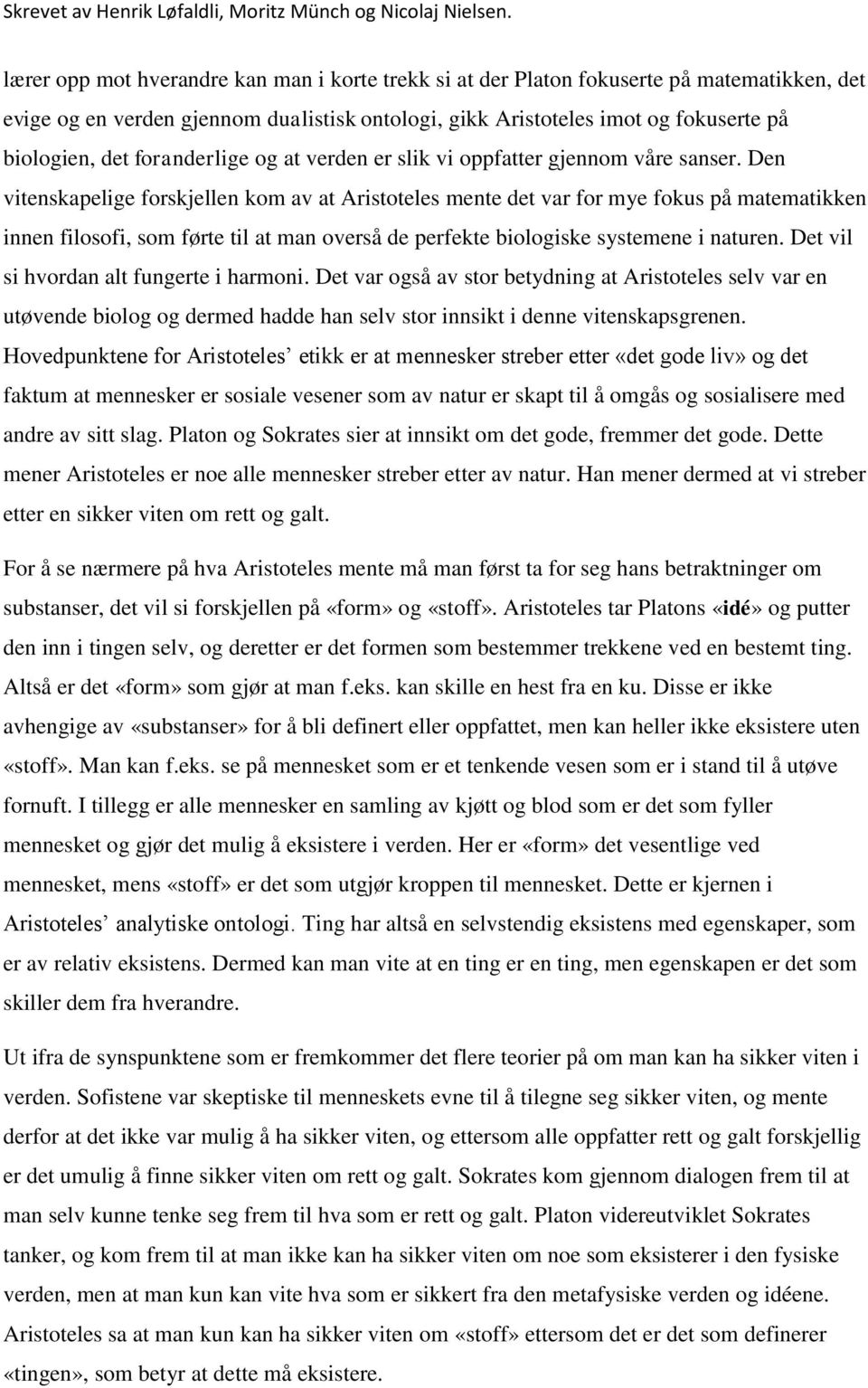 Den vitenskapelige forskjellen kom av at Aristoteles mente det var for mye fokus på matematikken innen filosofi, som førte til at man overså de perfekte biologiske systemene i naturen.