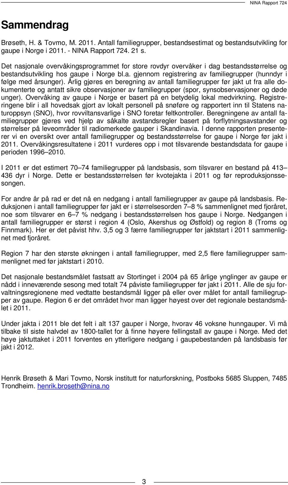 Årlig gjøres en beregning av antall familiegrupper før jakt ut fra alle dokumenterte og antatt sikre observasjoner av familiegrupper (spor, synsobservasjoner og døde unger).