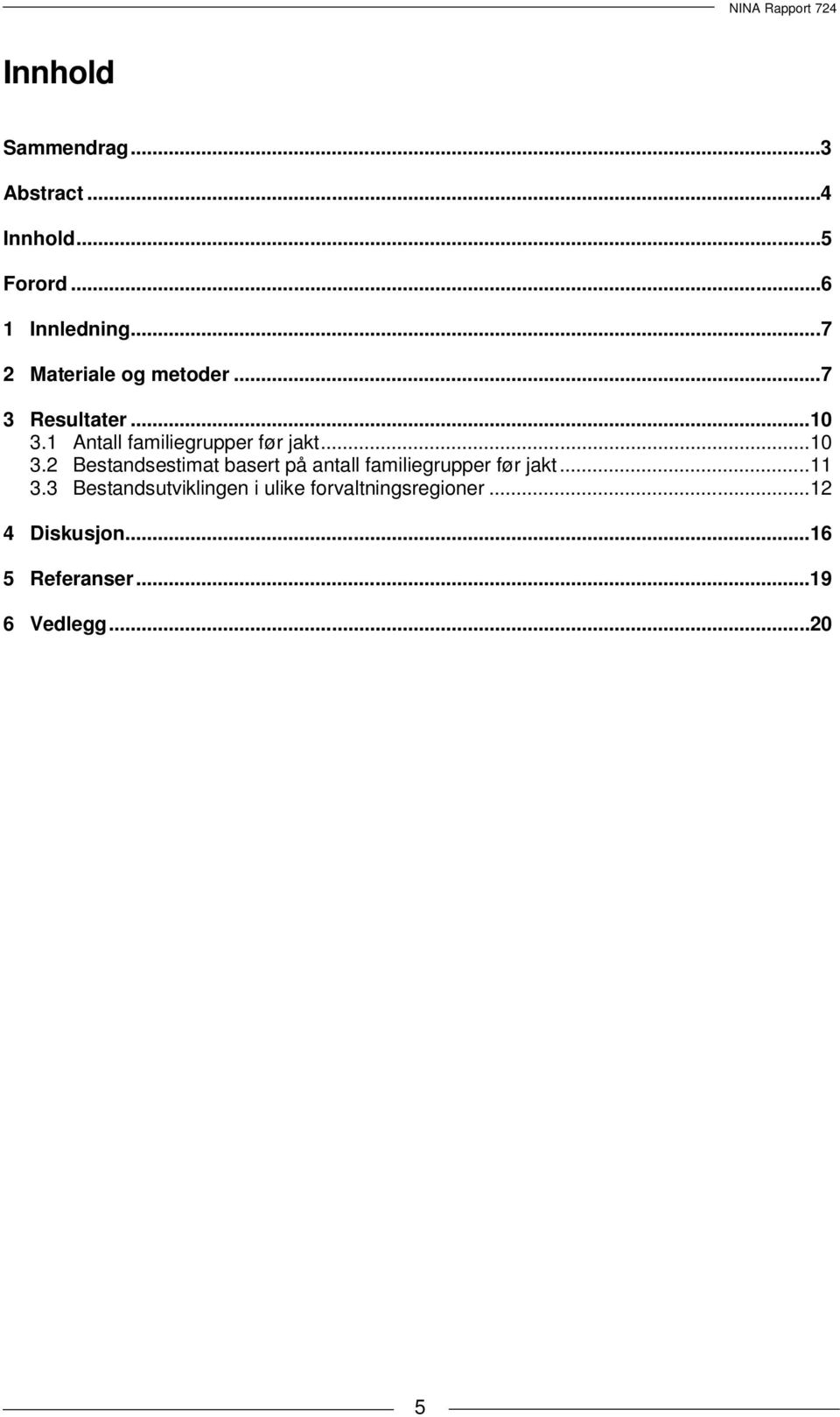 .. 10 3.2 Bestandsestimat basert på antall familiegrupper før jakt... 11 3.