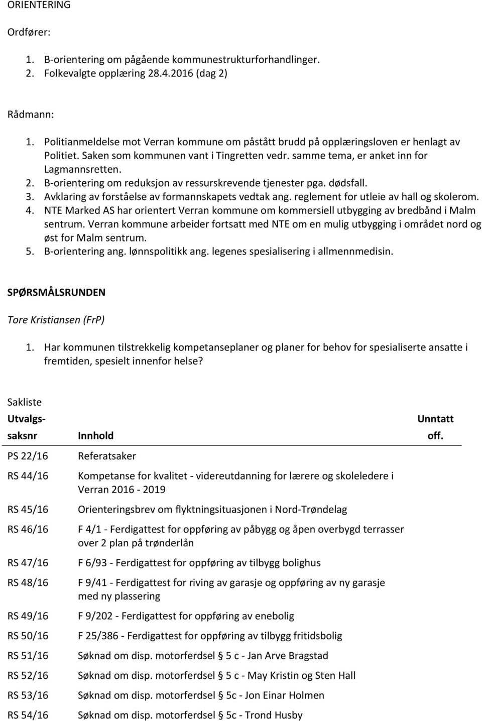 B-orientering om reduksjon av ressurskrevende tjenester pga. dødsfall. 3. Avklaring av forståelse av formannskapets vedtak ang. reglement for utleie av hall og skolerom. 4.