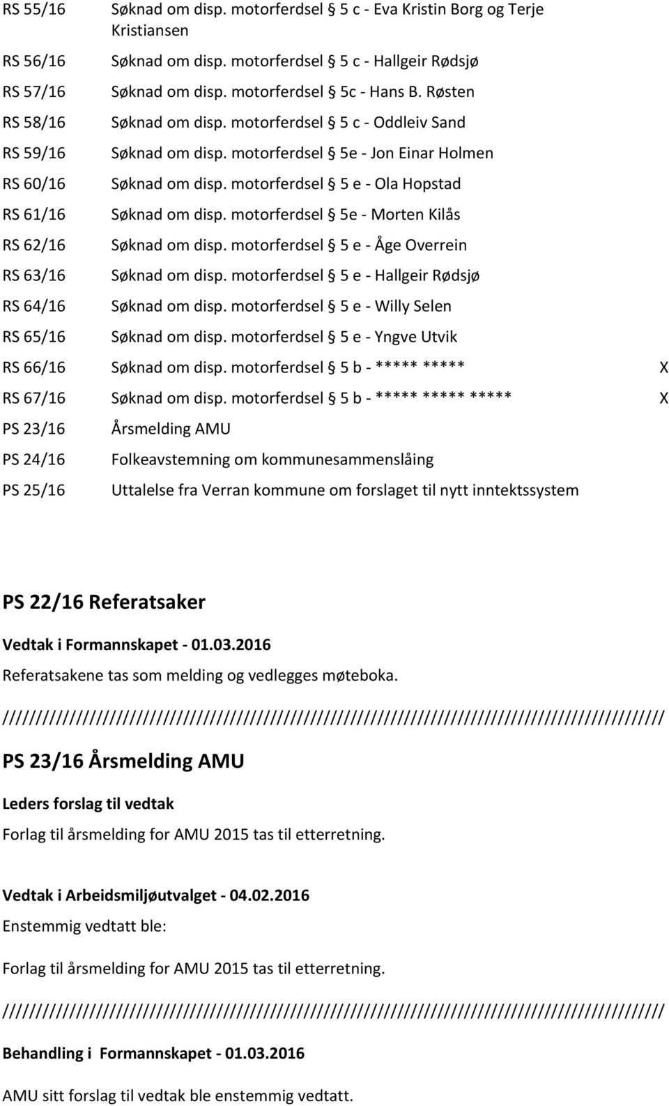 motorferdsel 5 e - Ola Hopstad Søknad om disp. motorferdsel 5e - Morten Kilås Søknad om disp. motorferdsel 5 e - Åge Overrein Søknad om disp. motorferdsel 5 e - Hallgeir Rødsjø Søknad om disp.