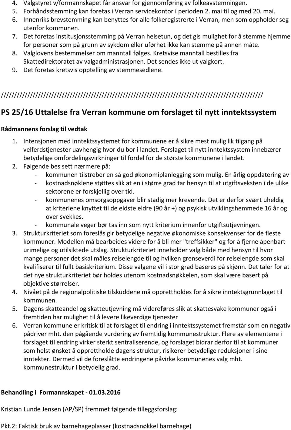 Det foretas institusjonsstemming på Verran helsetun, og det gis mulighet for å stemme hjemme for personer som på grunn av sykdom eller uførhet ikke kan stemme på annen måte. 8.