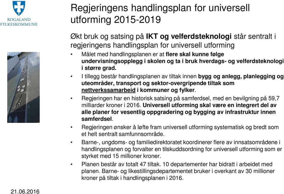 I tillegg består handlingsplanen av tiltak innen bygg og anlegg, planlegging og uteområder, transport og sektor-overgripende tiltak som nettverkssamarbeid i kommuner og fylker.