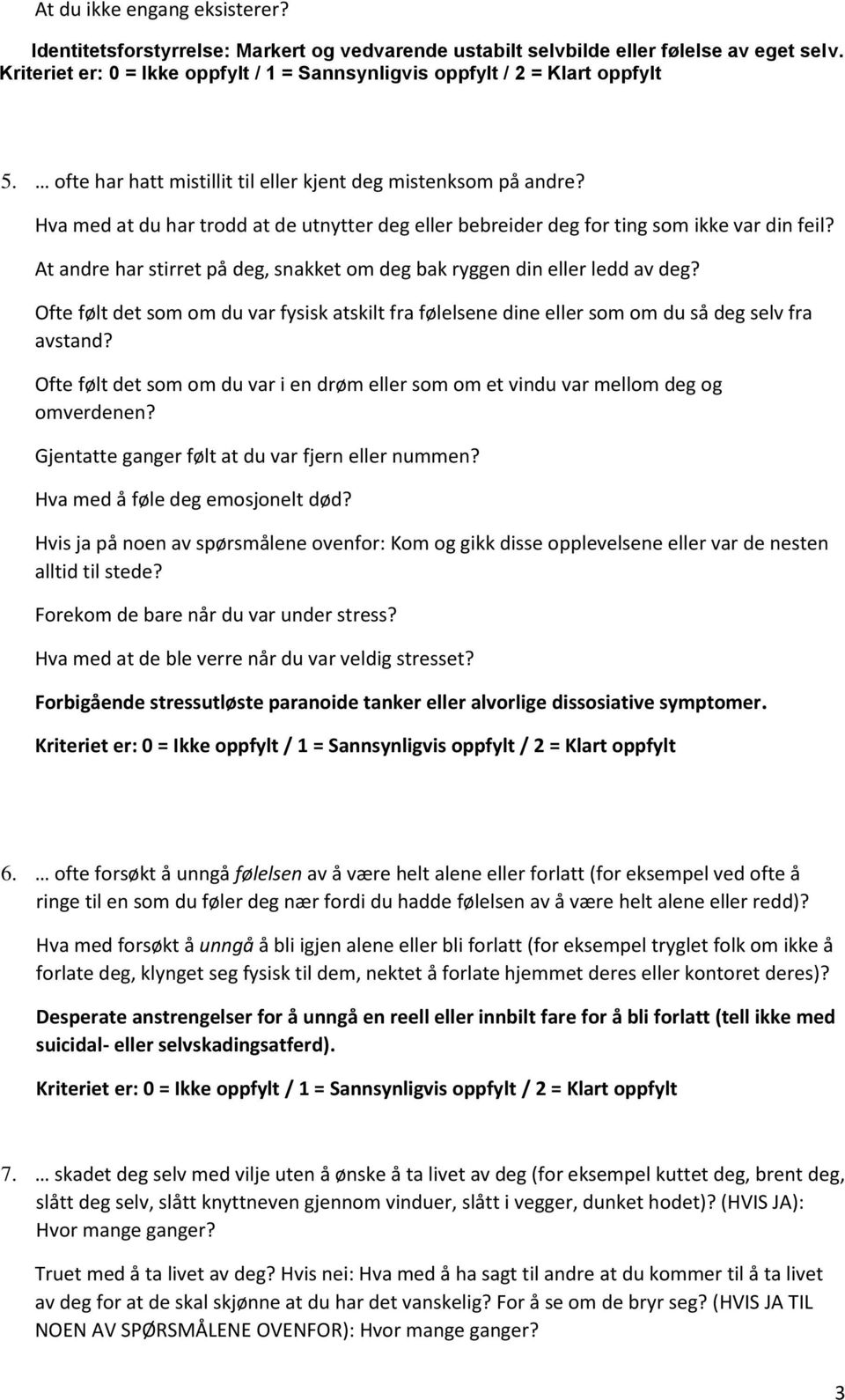 Ofte følt det som om du var fysisk atskilt fra følelsene dine eller som om du så deg selv fra avstand? Ofte følt det som om du var i en drøm eller som om et vindu var mellom deg og omverdenen?