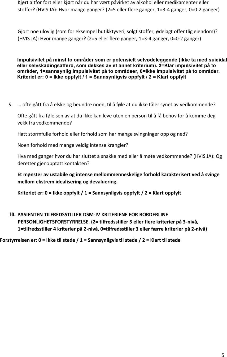 (2=5 eller flere ganger, Impulsivitet på minst to områder som er potensielt selvødeleggende (ikke ta med suicidal eller selvskadingsatferd, som dekkes av et annet kriterium).