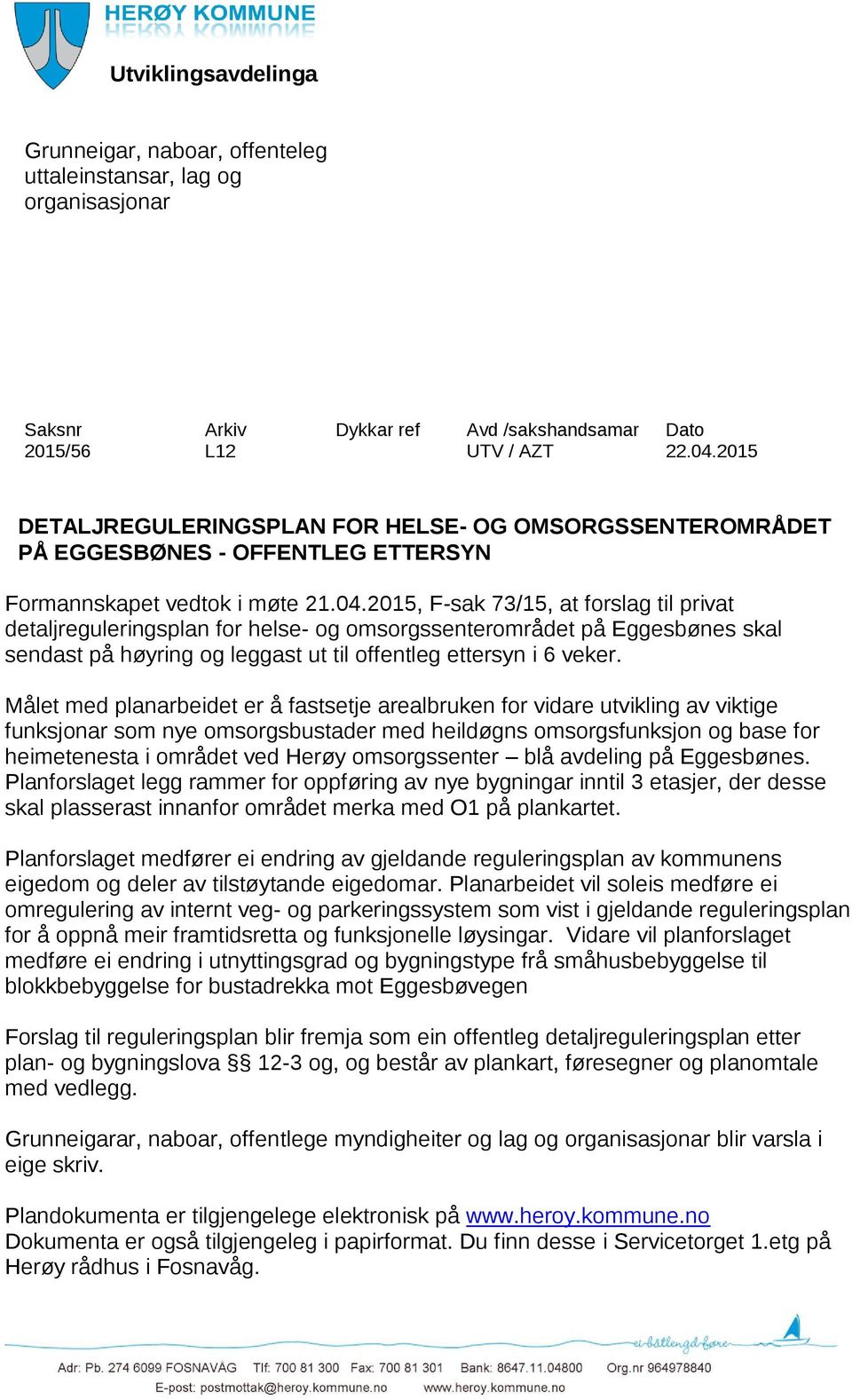 2015, F-sak 73/15, at forslag til privat detaljreguleringsplan for helse- og omsorgssenterområdet på Eggesbønes skal sendast på høyring og leggast ut til offentleg ettersyn i 6 veker.