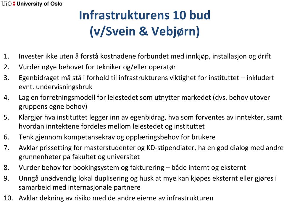 behov utover gruppens egne behov) 5. Klargjør hva instituttet legger inn av egenbidrag, hva som forventes av inntekter, samt hvordan inntektene fordeles mellom leiestedet og instituttet 6.