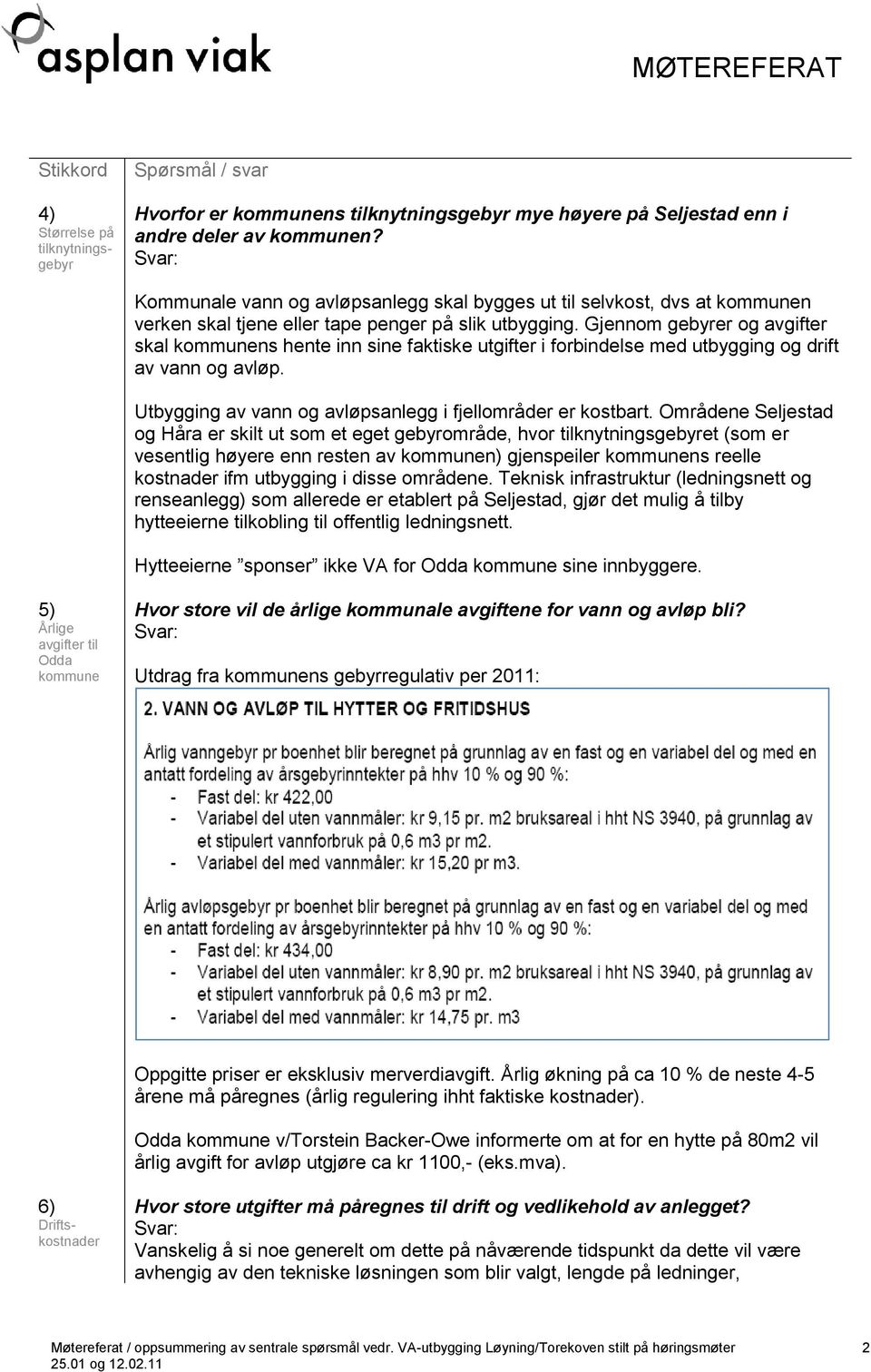 Gjennom gebyrer og avgifter skal kommunens hente inn sine faktiske utgifter i forbindelse med utbygging og drift av vann og avløp. Utbygging av vann og avløpsanlegg i fjellområder er kostbart.