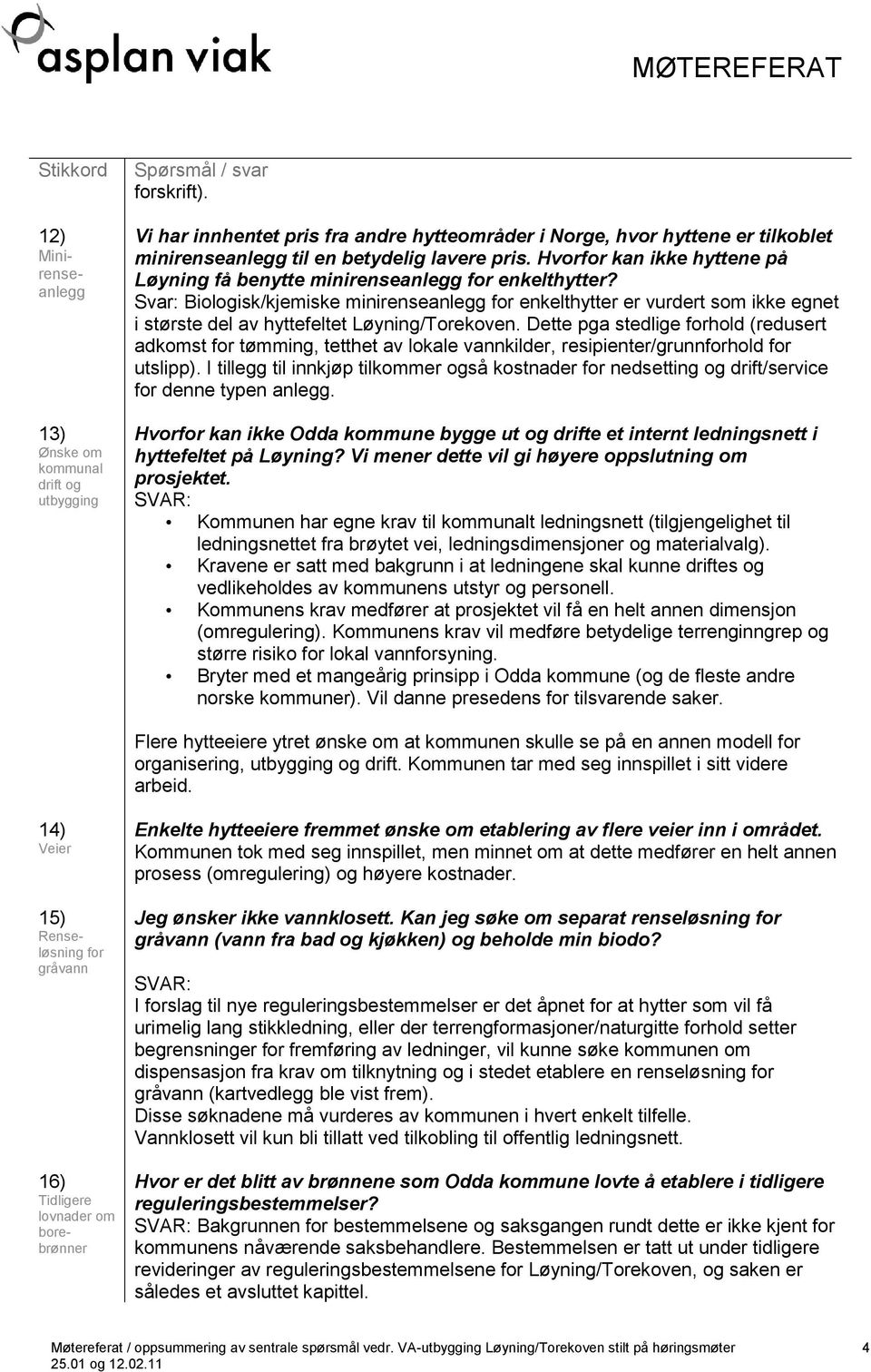 Biologisk/kjemiske minirenseanlegg for enkelthytter er vurdert som ikke egnet i største del av hyttefeltet Løyning/Torekoven.