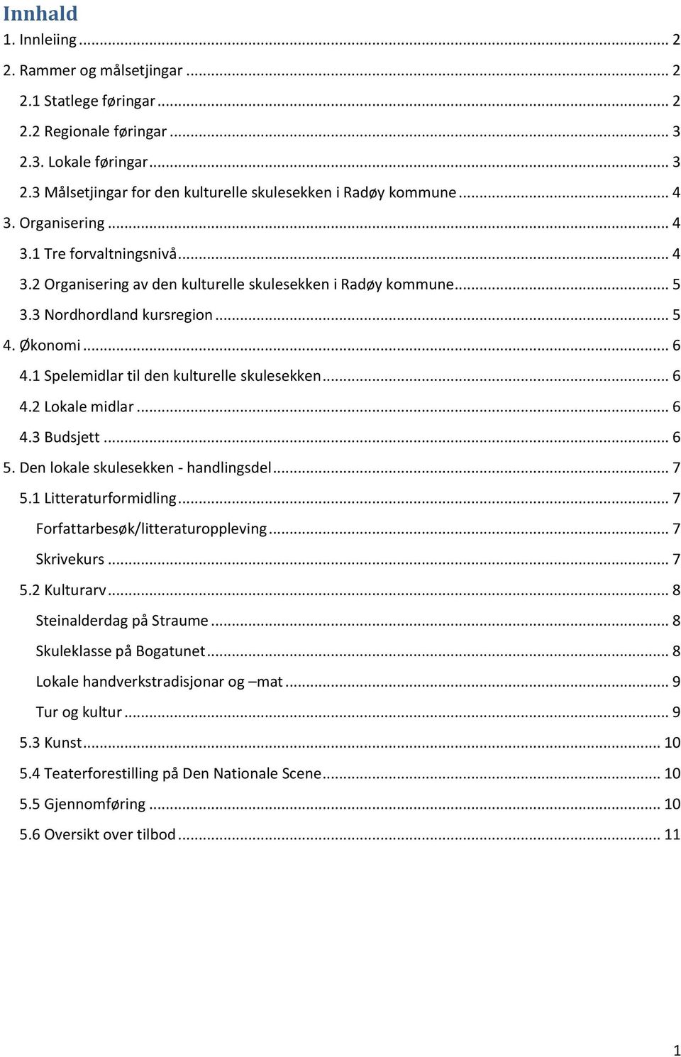 1 Spelemidlar til den kulturelle skulesekken... 6 4.2 Lokale midlar... 6 4.3 Budsjett... 6 5. Den lokale skulesekken - handlingsdel... 7 5.1 Litteraturformidling... 7 Forfattarbesøk/litteraturoppleving.