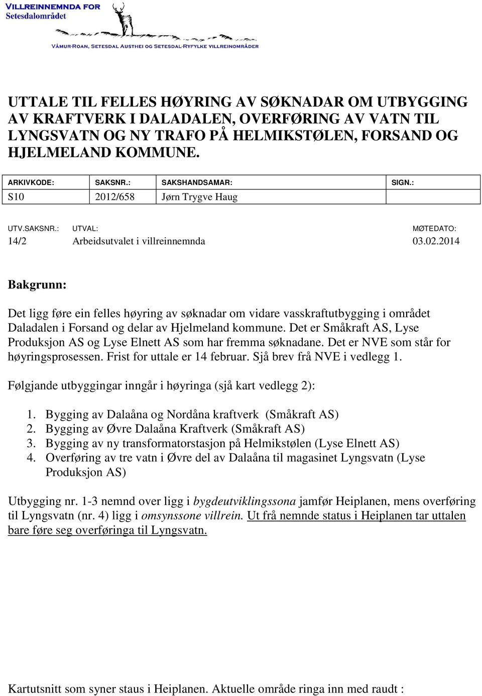 2014 Bakgrunn: Det ligg føre ein felles høyring av søknadar om vidare vasskraftutbygging i området Daladalen i Forsand og delar av Hjelmeland kommune.