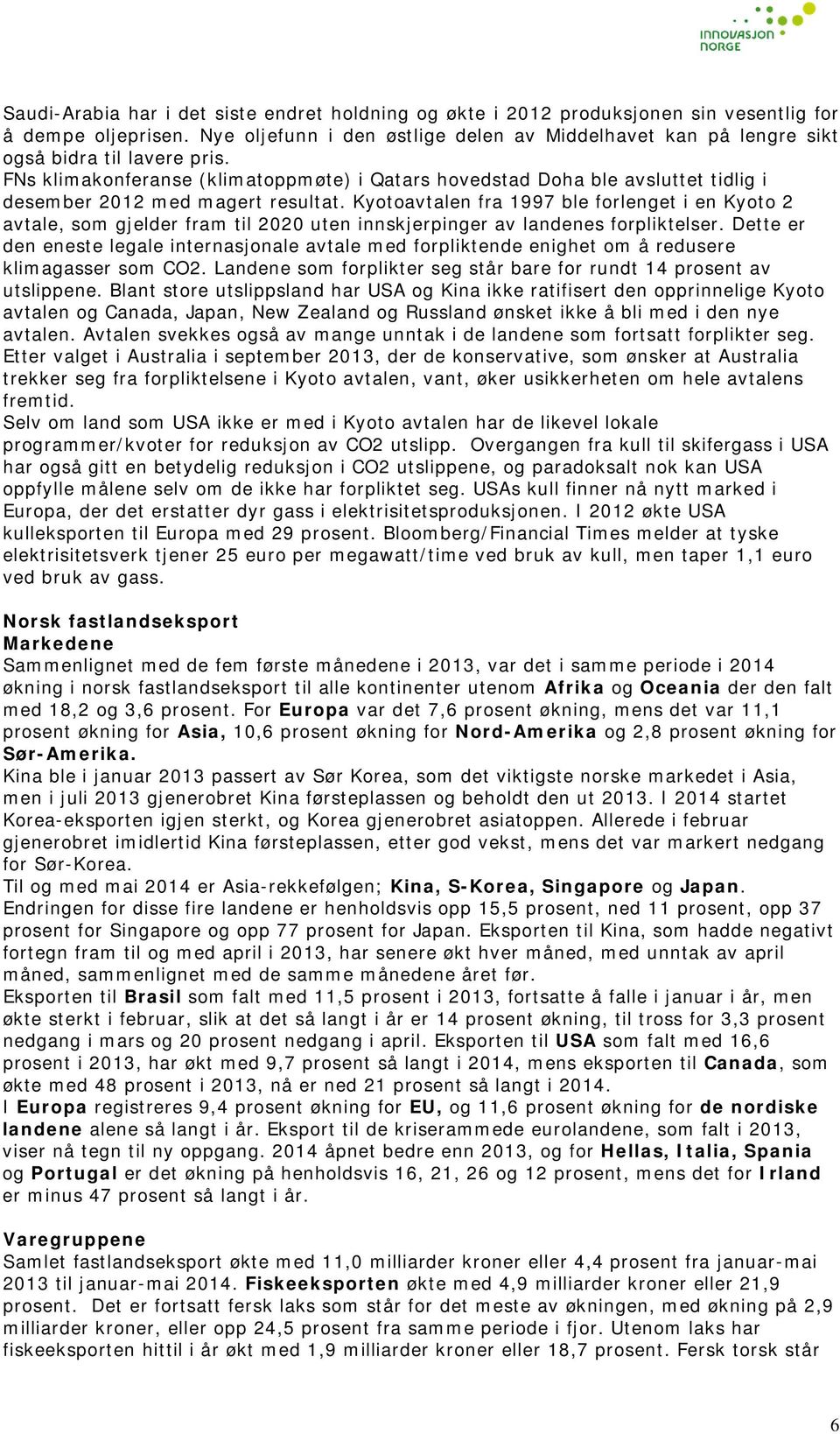 FNs klimakonferanse (klimatoppmøte) i Qatars hovedstad Doha ble avsluttet tidlig i desember 2012 med magert resultat.