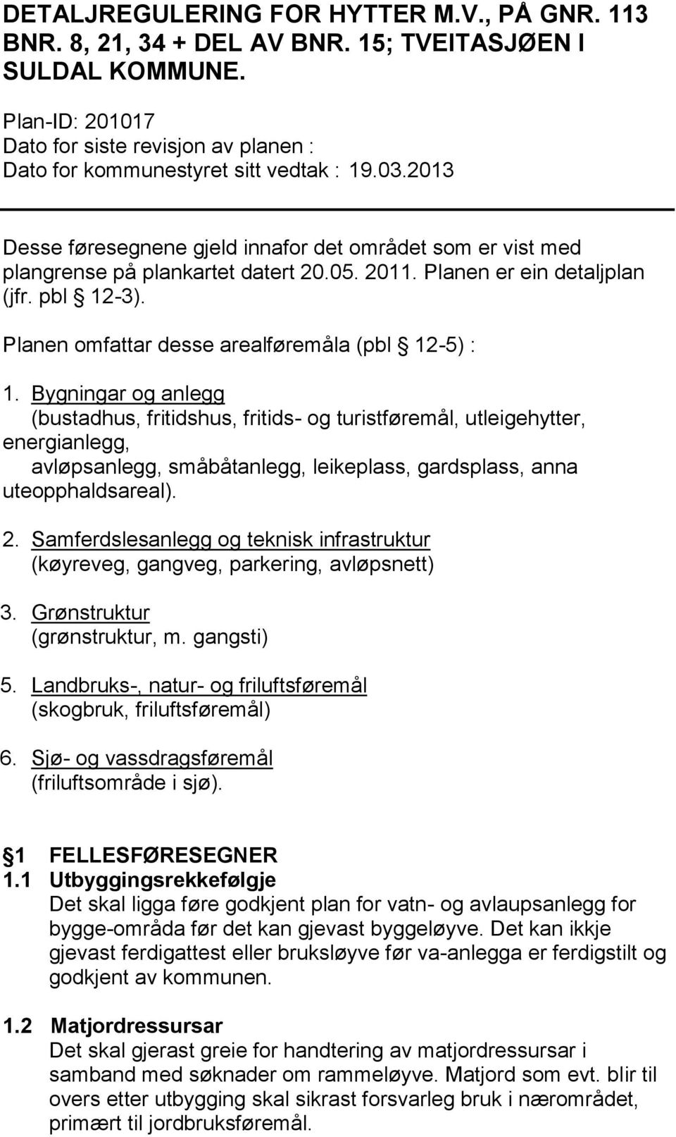 2011. Planen er ein detaljplan (jfr. pbl 12-3). Planen omfattar desse arealføremåla (pbl 12-5) : 1.