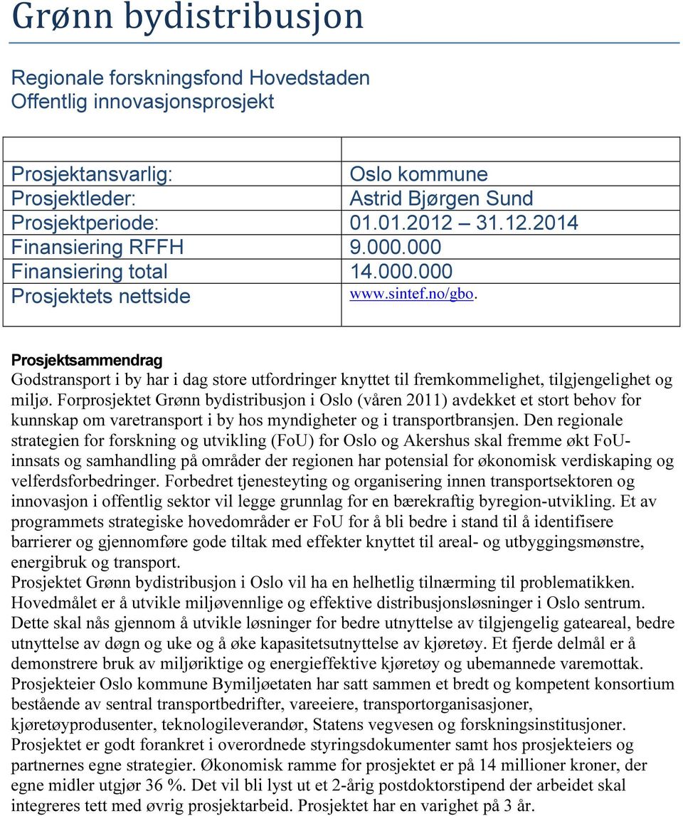 Prosjektsammendrag Godstransport i by har i dag store utfordringer knyttet til fremkommelighet, tilgjengelighet og miljø.