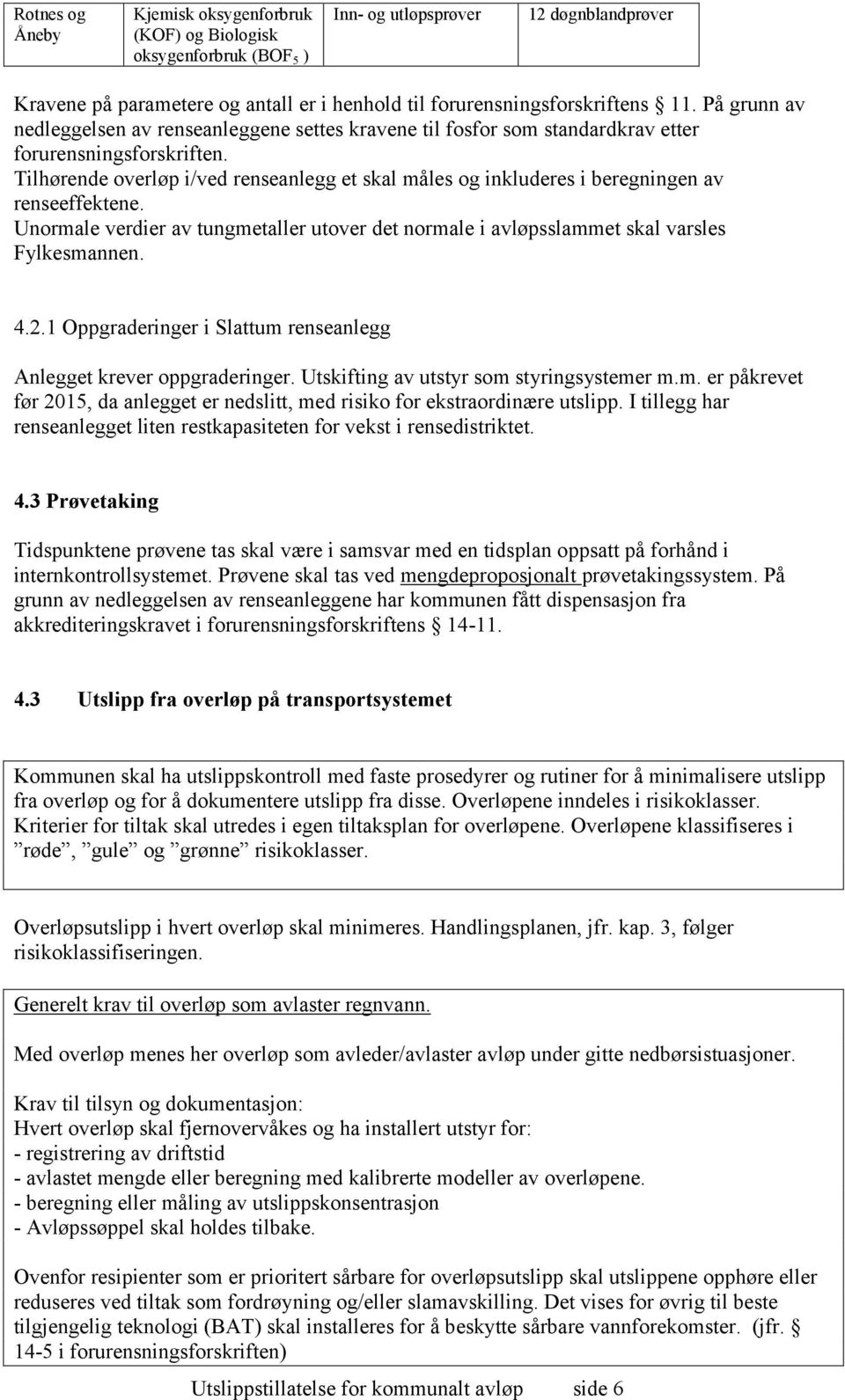 Tilhørende overløp i/ved renseanlegg et skal måles og inkluderes i beregningen av renseeffektene. Unormale verdier av tungmetaller utover det normale i avløpsslammet skal varsles Fylkesmannen. 4.2.