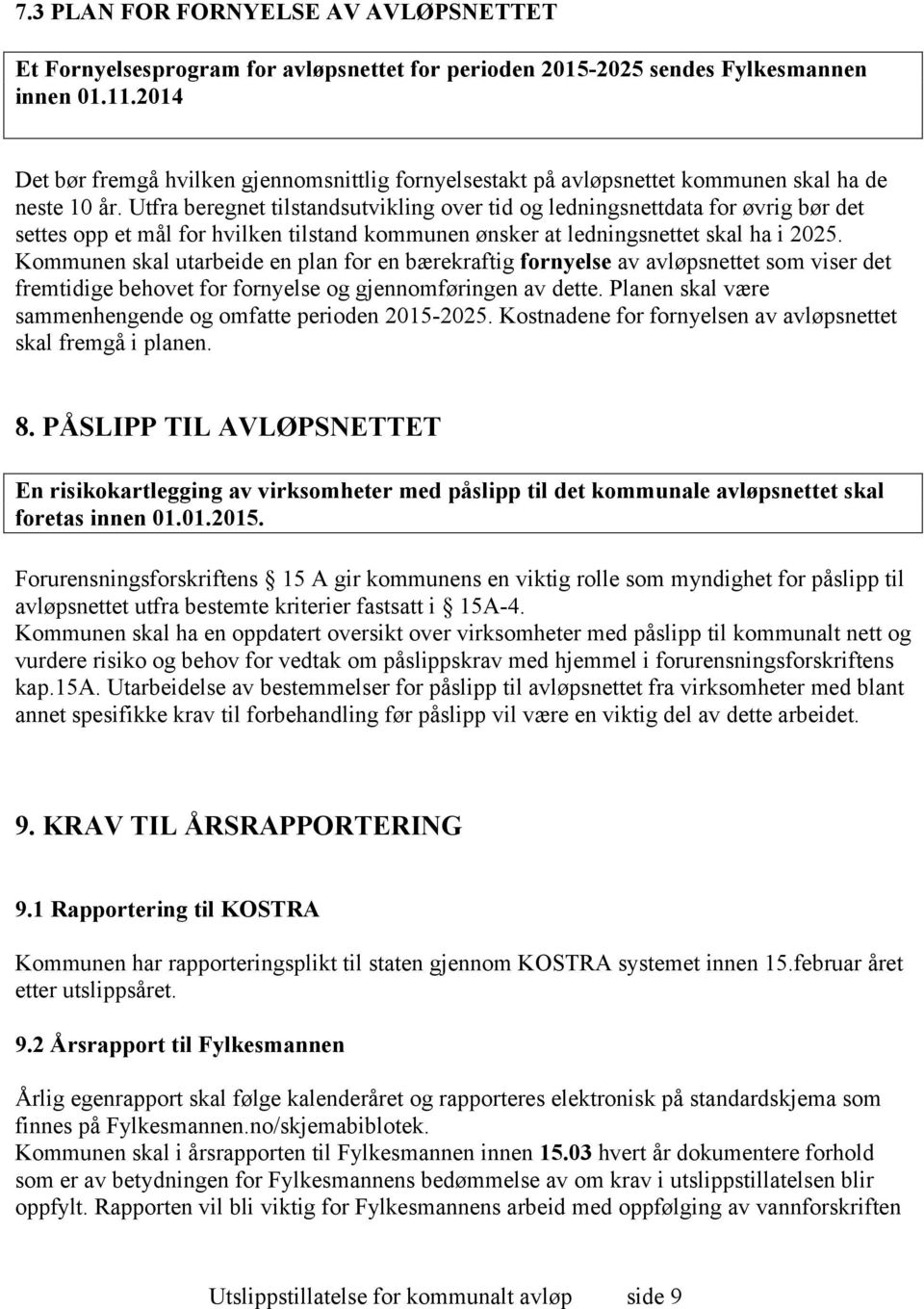 Utfra beregnet tilstandsutvikling over tid og ledningsnettdata for øvrig bør det settes opp et mål for hvilken tilstand kommunen ønsker at ledningsnettet skal ha i 2025.