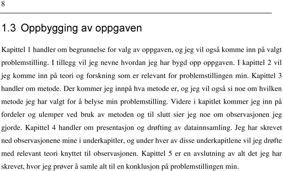 Der kommer jeg innpå hva metode er, og jeg vil også si noe om hvilken metode jeg har valgt for å belyse min problemstilling.