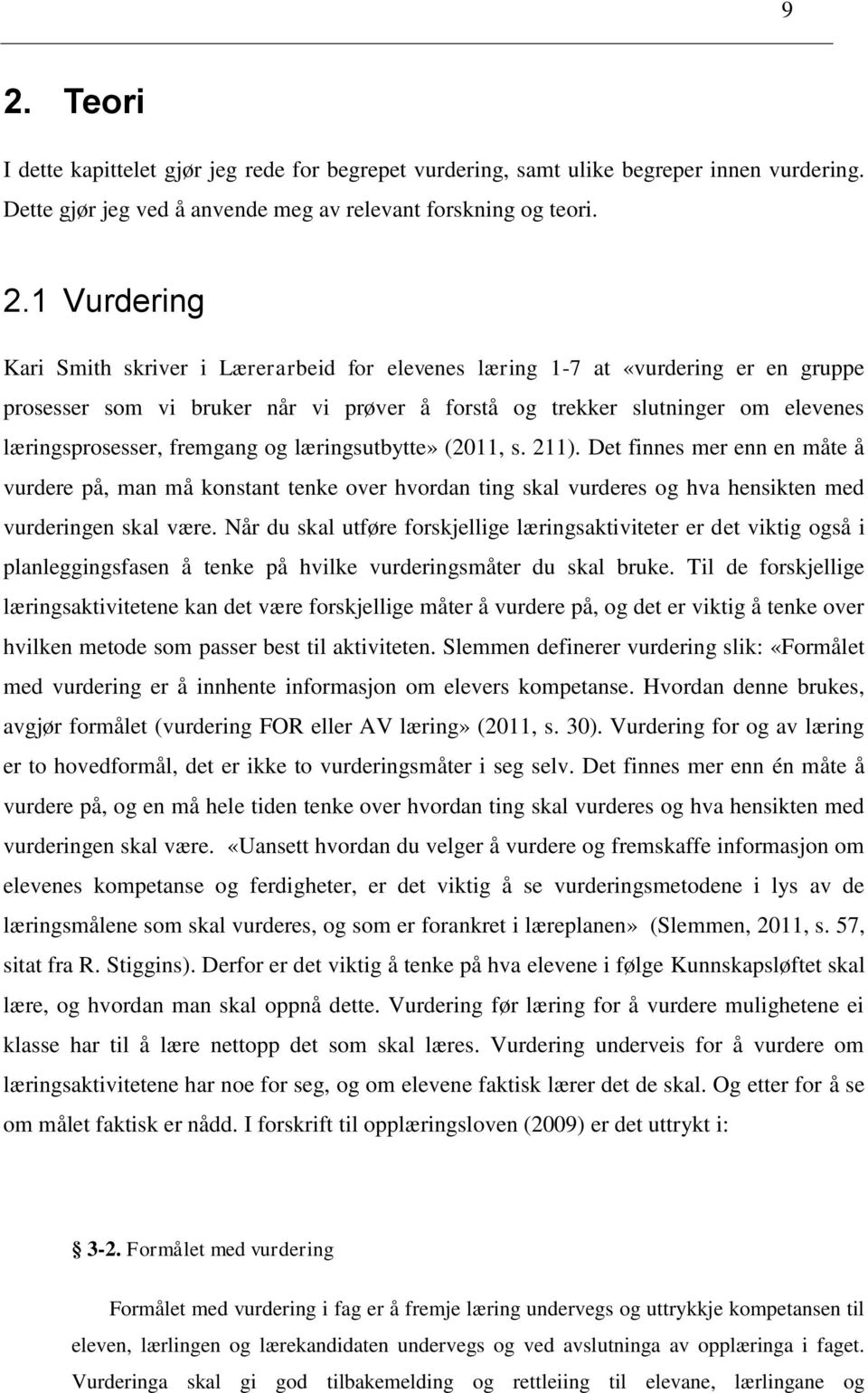 (2011, s. 211). Det finnes mer enn en måte å vurdere på, man må konstant tenke over hvordan ting skal vurderes og hva hensikten med vurderingen skal være.