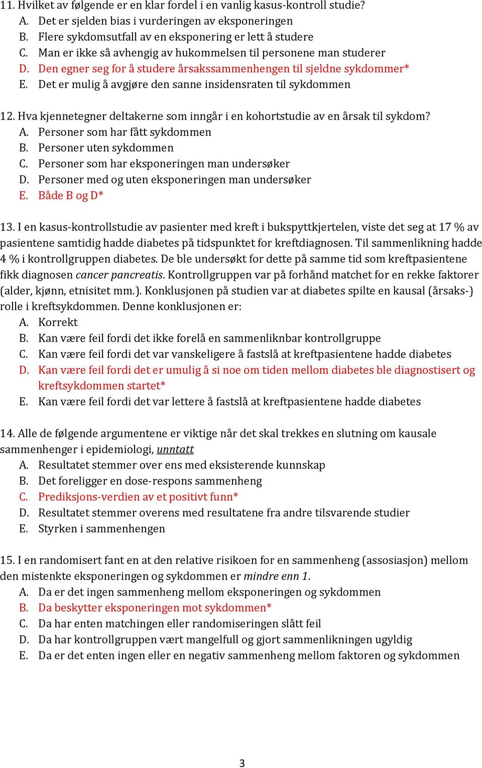 Det er mulig å avgjøre den sanne insidensraten til sykdommen 12. Hva kjennetegner deltakerne som inngår i en kohortstudie av en årsak til sykdom? A. Personer som har fått sykdommen B.