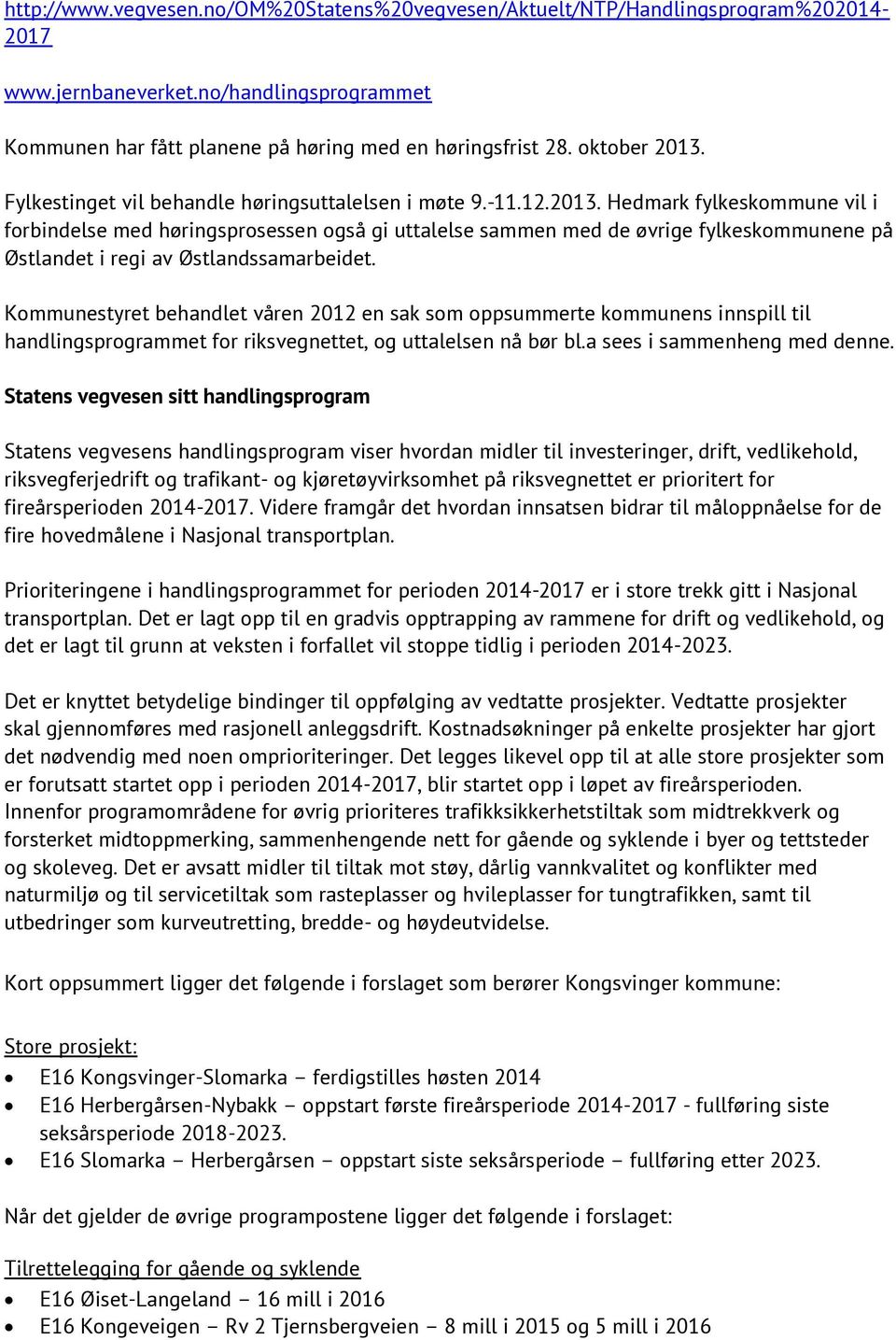 Kommunestyret behandlet våren 2012 en sak som oppsummerte kommunens innspill til handlingsprogrammet for riksvegnettet, og uttalelsen nå bør bl.a sees i sammenheng med denne.