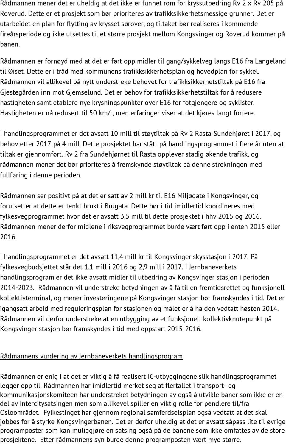 Rådmannen er fornøyd med at det er ført opp midler til gang/sykkelveg langs E16 fra Langeland til Øiset. Dette er i tråd med kommunens trafikksikkerhetsplan og hovedplan for sykkel.