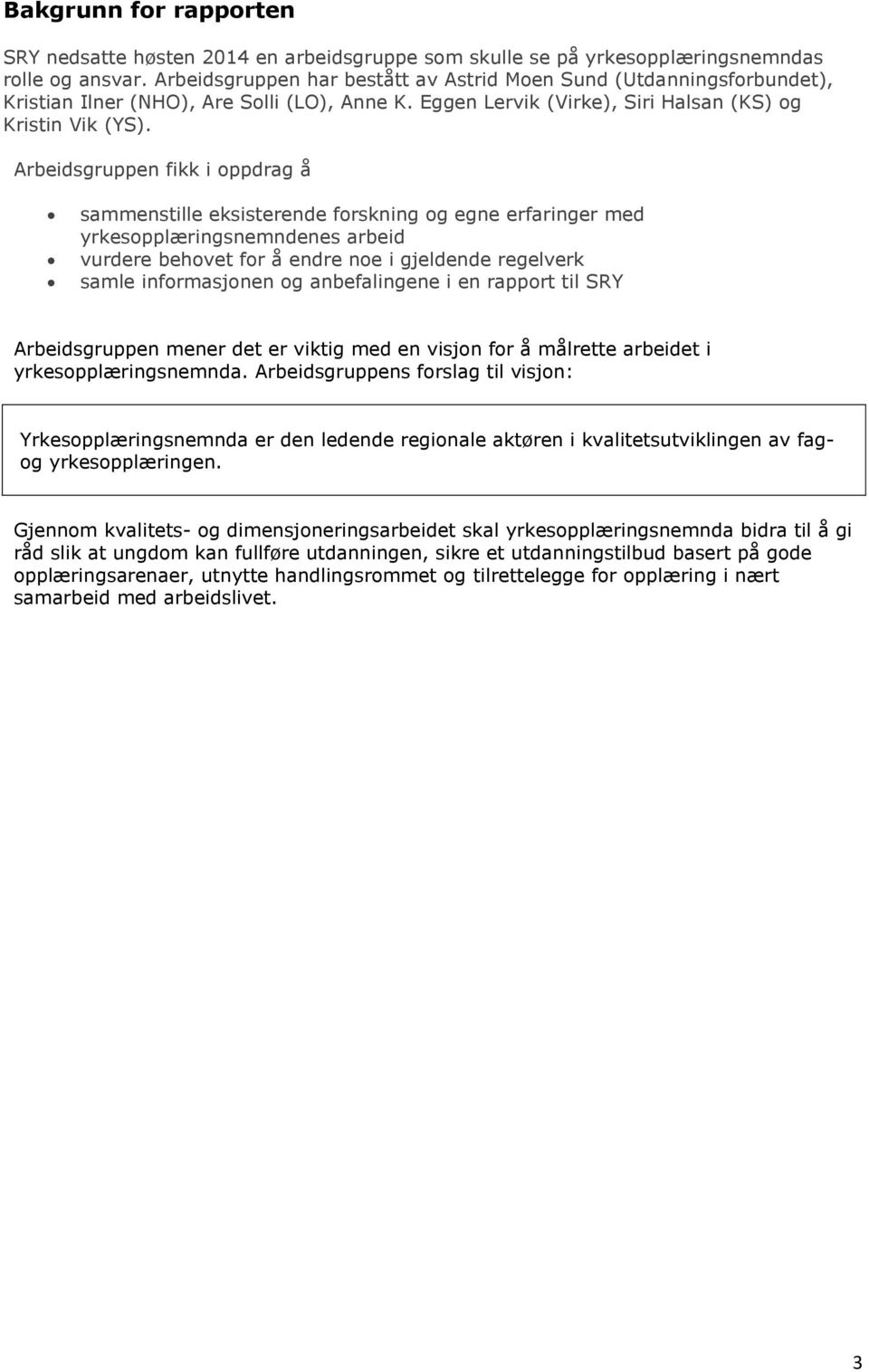 Arbeidsgruppen fikk i oppdrag å sammenstille eksisterende forskning og egne erfaringer med yrkesopplæringsnemndenes arbeid vurdere behovet for å endre noe i gjeldende regelverk samle informasjonen og