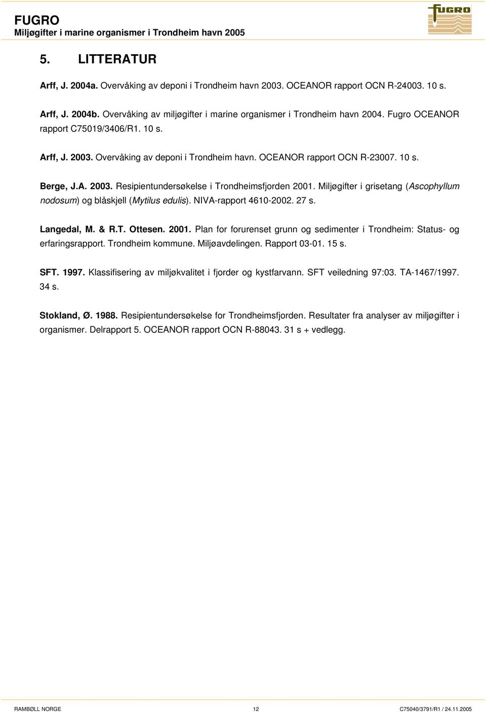 10 s. Berge, J.A. 2003. Resipientundersøkelse i Trondheimsfjorden 2001. Miljøgifter i grisetang (Ascophyllum nodosum) og blåskjell (Mytilus edulis). NIVA-rapport 4610-2002. 27 s. Langedal, M. & R.T. Ottesen.