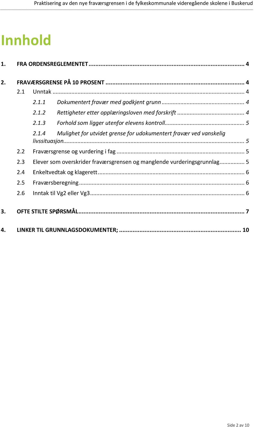 .. 5 2.3 Elever som overskrider fraværsgrensen og manglende vurderingsgrunnlag... 5 2.4 Enkeltvedtak og klagerett... 6 2.5 Fraværsberegning... 6 2.6 Inntak til Vg2 eller Vg3.