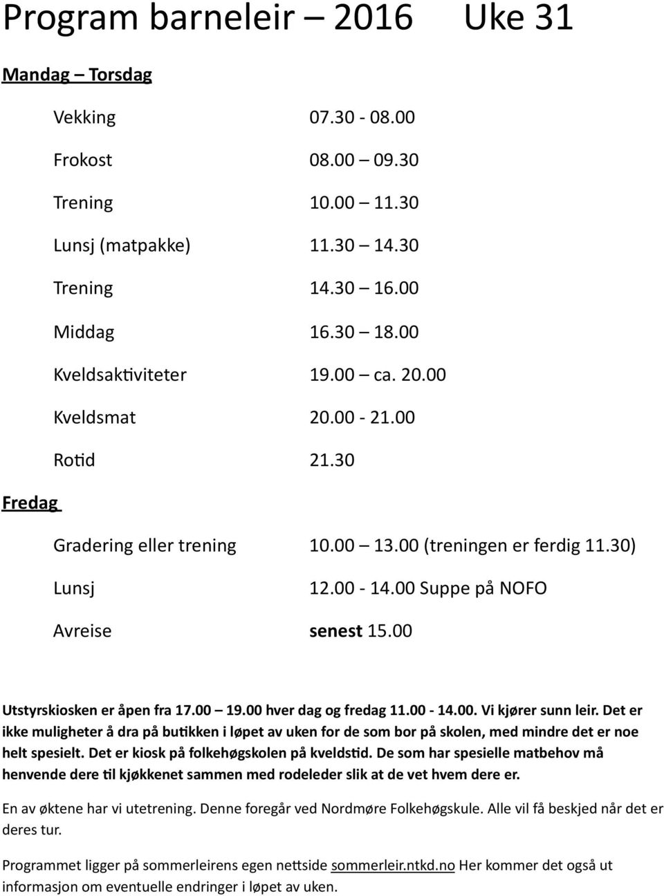 00 hver dag og fredag 11.00-14.00. Vi kjører sunn leir. Det er ikke muligheter å dra på bugkken i løpet av uken for de som bor på skolen, med mindre det er noe helt spesielt.